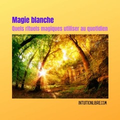 Magie blanche - Quels rituels magiques utiliser au quotidien