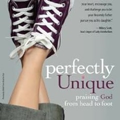 ACCESS KINDLE 💜 Perfectly Unique: Praising God from Head to Foot by Annie F. Downs E