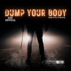 Dark Individual x Insticatorz - Dump Your Body (FREE DOWNLOAD)