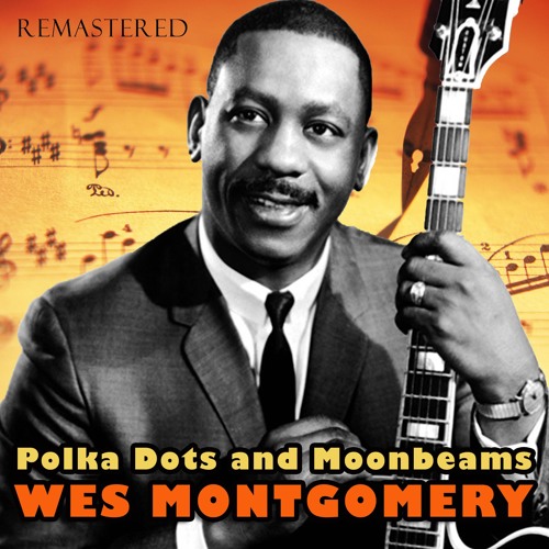Stream Wes Montgomery Listen To Polka Dots And Moonbeams Remastered Playlist Online For Free On Soundcloud
