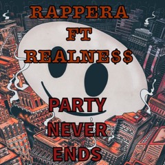“PARTY NEVER ENDS”-RAPPER~A ft REALNE$$