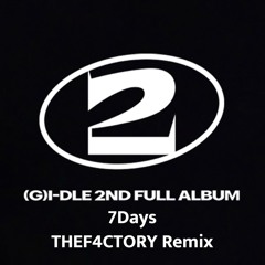 (G)I-DLE - 7Days (THEF4CTORY Remix)