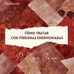 Cómo tratar con personas endemoniadas - Pr. Juan Cano