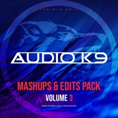 AUDIO K9 MASHUPS X EDITS PACK (FOR DJS ONLY) (13 TRACKS INCLUDED) - VOLUME 3.