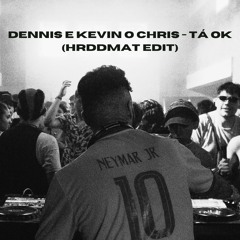 Dennis e Kevin O Chris - TÁ OK (HRDDMAT Edit) [FREE DOWNLOAD]