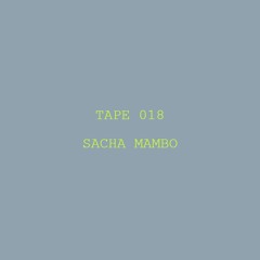Tape 018 - Sacha Mambo