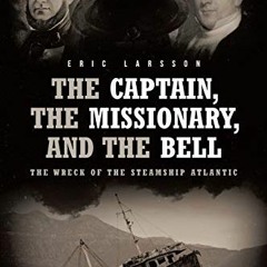 Read pdf The Captain, The Missionary, and the Bell: The Wreck of the Steamship Atlantic by  Eric Lar
