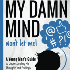 [View] PDF 📂 I would, but MY DAMN MIND won't let me!: A Young Man's Guide to Underst