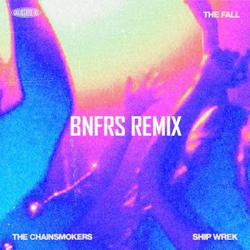 The Chainsmokers & Ship Wreck - The Fall (BNFRS Remix)