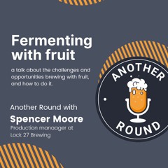 Fermenting with fruit - Another Round with Spencer Moore