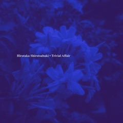 previews. Hirotaka Shirotsubaki - Trivial Affair | Lᴏɴᴛᴀɴᴏ Series