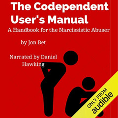 download KINDLE 📝 The Codependent User's Manual: A Handbook for the Narcissistic Abu