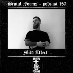 Podcast 150 - Mild Affect x Brutal Forms