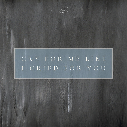 Cry for me like I cried for you