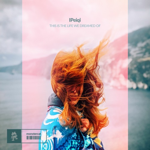 IPeiqi - This Is The Life We Dreamed Of