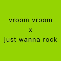 Vroom Vroom X Just Wanna Rock [Remake]