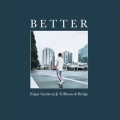 Bloom & Bridge - Better (feat. Edgar Sandoval Jr)