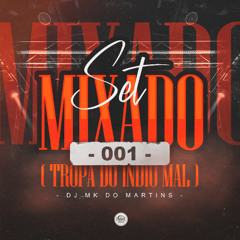 SET MIXADO 001 - ( TROPA DO INDIO MAL ) - DJ MK DO MARTINS