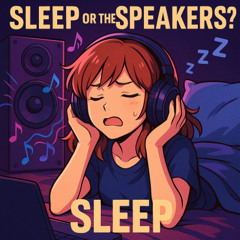 Sleep or the Speakers