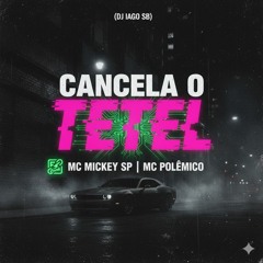 CANCELA O TETEL - MC MICKEY SP _ MC POLÊMICO ( DJ IAGO SB) 2023(MP3_160K).mp3