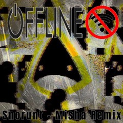 Snorunt - Offline ! (Misha remix)