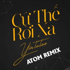 Cứ Thế Rời Xa (ATOM Remix) - Yến Tatoo