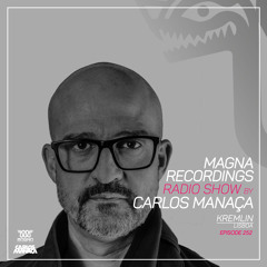 Magna Recordings Radio Show by Carlos Manaça 252 | Kremlin [Lisboa] Portugal