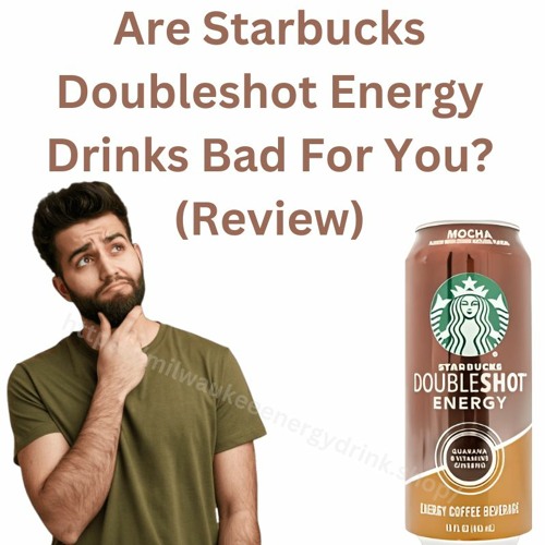 Stream Are Starbucks Doubleshot Energy Drinks Bad For You?(Review) from