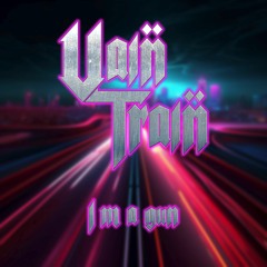 Vain Train - I'm A Gun