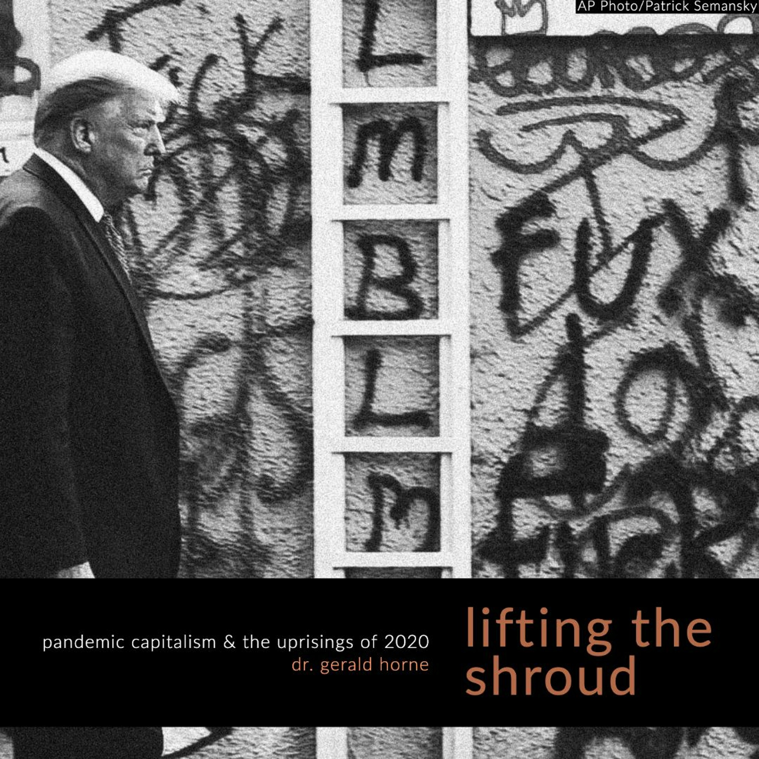 251 | Lifting The Shroud: Pandemic Capitalism & The Uprisings Of 2020 w/ Gerald  Horne - Last Born In The Wilderness | Lyssna här | Poddtoppen.se