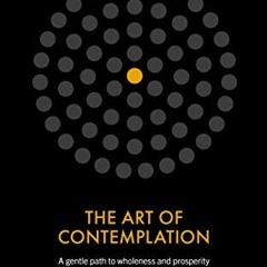 ✔️ [PDF] Download The Art of Contemplation: A gentle path to wholeness and prosperity by  Richar