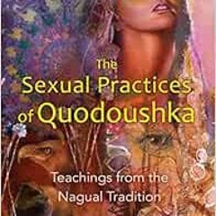 [DOWNLOAD] PDF 💖 The Sexual Practices of Quodoushka: Teachings from the Nagual Tradi