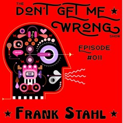 Frank Stahl - The "Don`t Get Me Wrong" Show - Episode 11