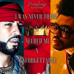Unforgettable x I Was Never There x Needed Me - Mashup