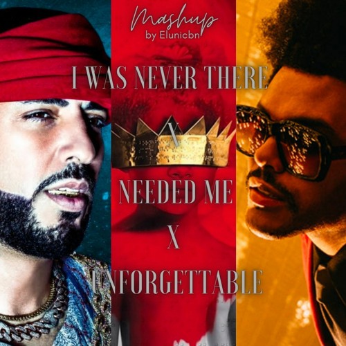 Unforgettable x I Was Never There x Needed Me - Mashup