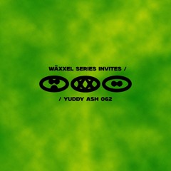 Wäxxel Series 062 // Yuddy Ash