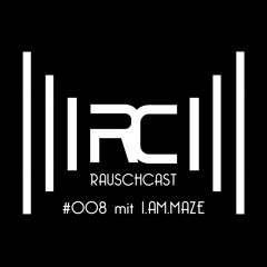 Rauschcast #008 mit I.AM.MAZE
