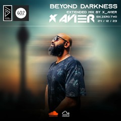 BEYOND DARKNESS Extended Mix By  X Avier (six.zero.two) 2023.12.24