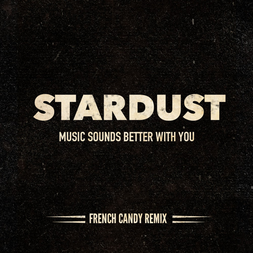 Stream Stardust - Music Sounds Better With You (French Candy Remix