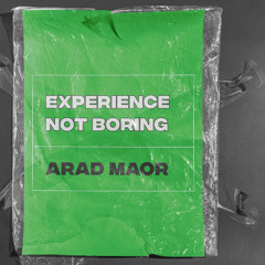 Arad Maor - EXPERIENCE NOT BORING