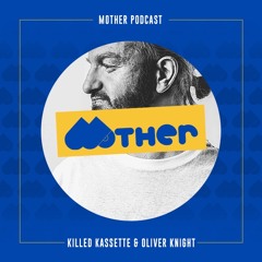 MOTHER Podcast #79 mixed by KILLED KASSETTE & OLIVER KNIGHT