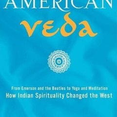 READ [PDF EBOOK EPUB KINDLE] American Veda: From Emerson and the Beatles to Yoga and