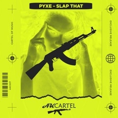 PYXE - Slap That (Original Mix) [AK CARTEL]
