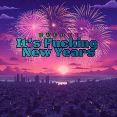 It’s Fucking New Years