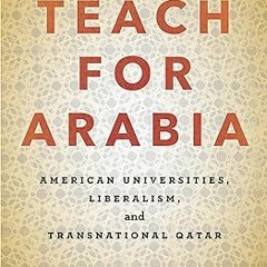 Download PDF Teach for Arabia: American Universities, Liberalism, and Transnational Qatar