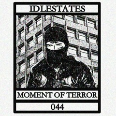 IDLESTATES044 - Moment of Terror