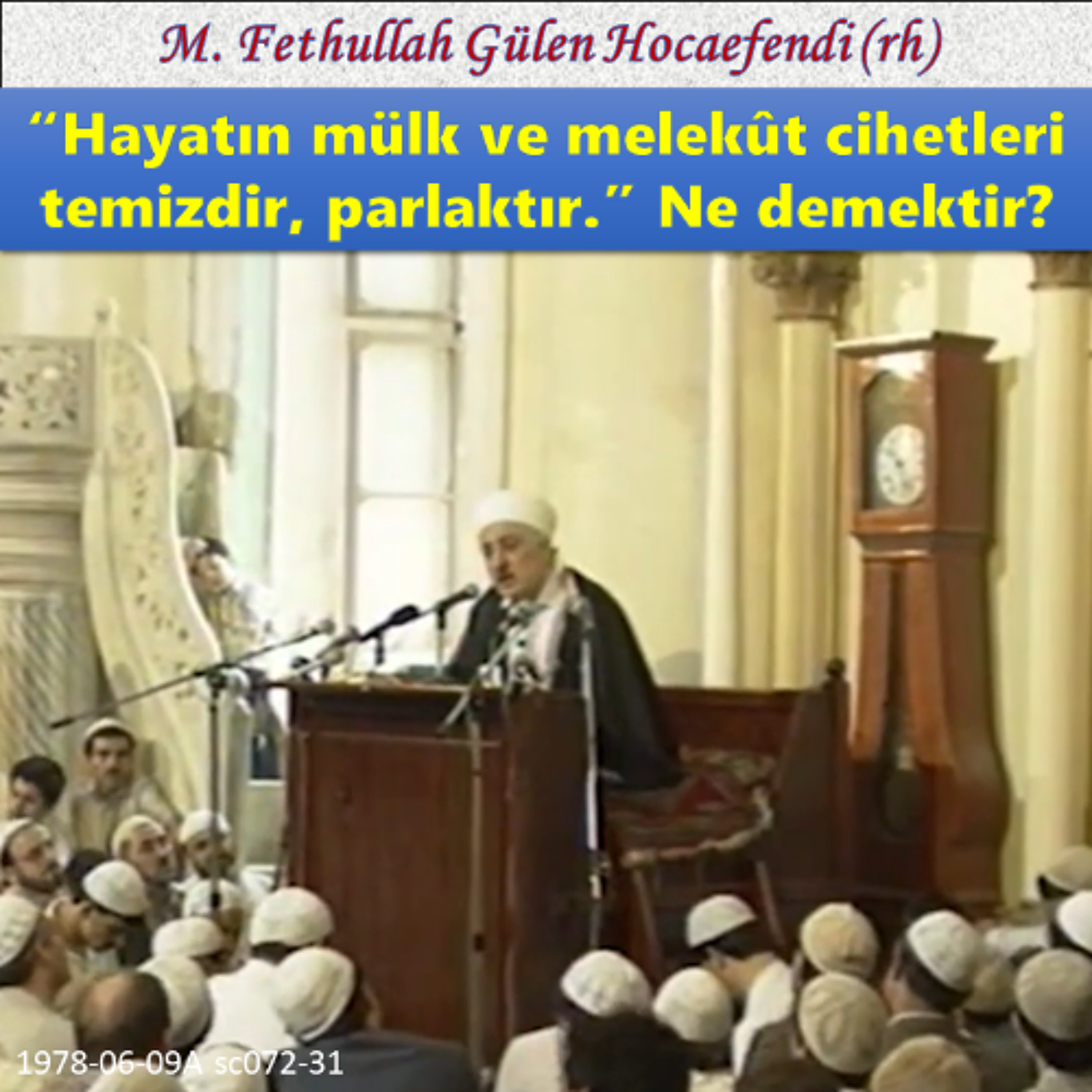 1978-06-09A sc072-31 “Hayatın mülk ve melekût cihetleri temizdir, parlaktır.” Ne demektir