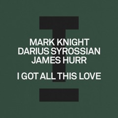 Mark Knight, Darius Syrossian, James Hurr - I Got All This Love