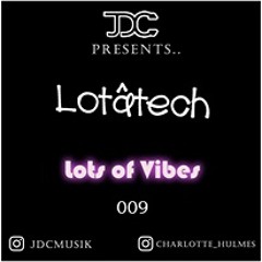 #009 JDC PRESENTS.. Lotâtech: Lots of Vibes