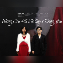 (Cover) Mashup Những Câu Hỏi Khi Say, Dừng Yêu | Triệu Tú ft. Huỳnh Kiera